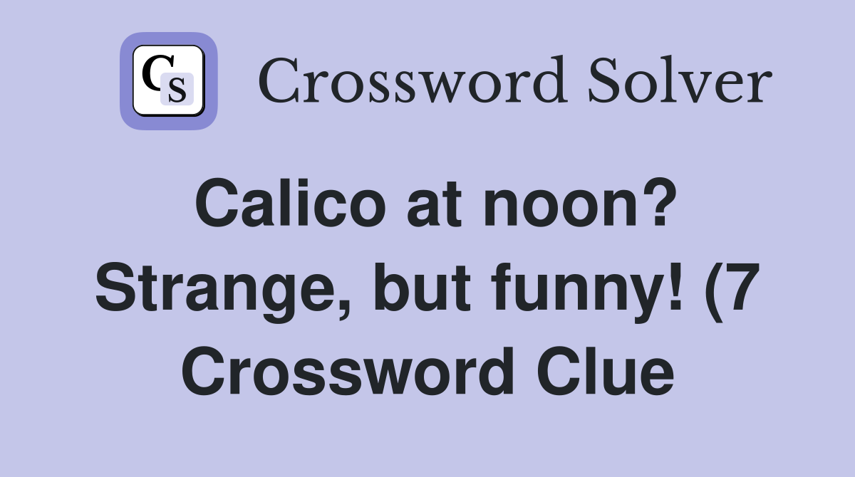 Calico at noon? Strange but funny (7) Crossword Clue Answers Calico at noon? Strange but funny (7) Crossword Clue Answers
