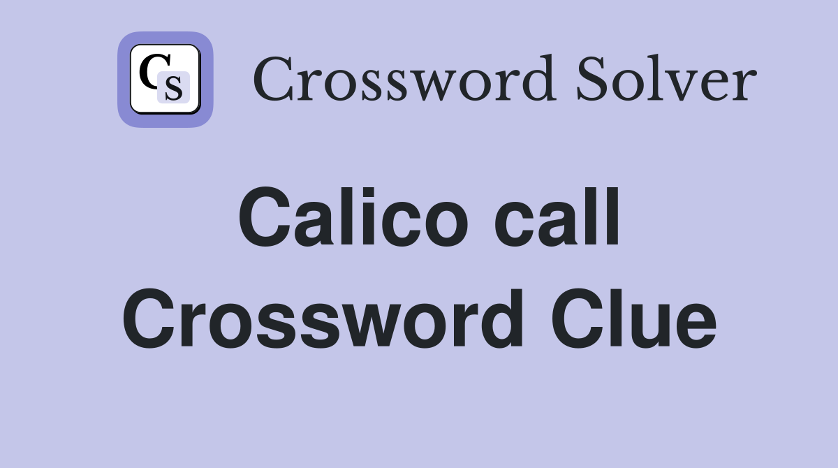 Calico call Crossword Clue