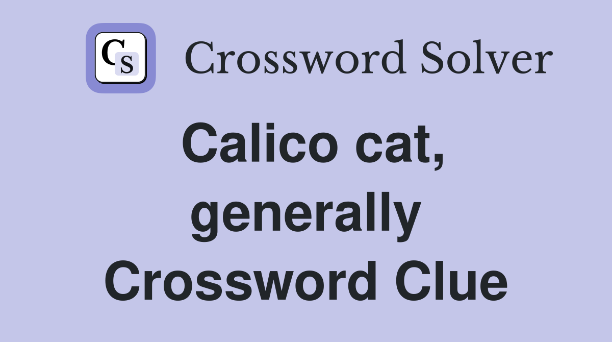 Calico cat, generally Crossword Clue