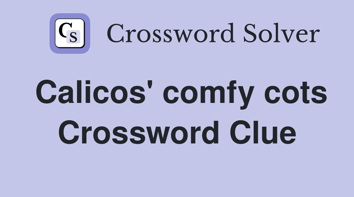 Calicos #39 comfy cots Crossword Clue Answers Crossword Solver