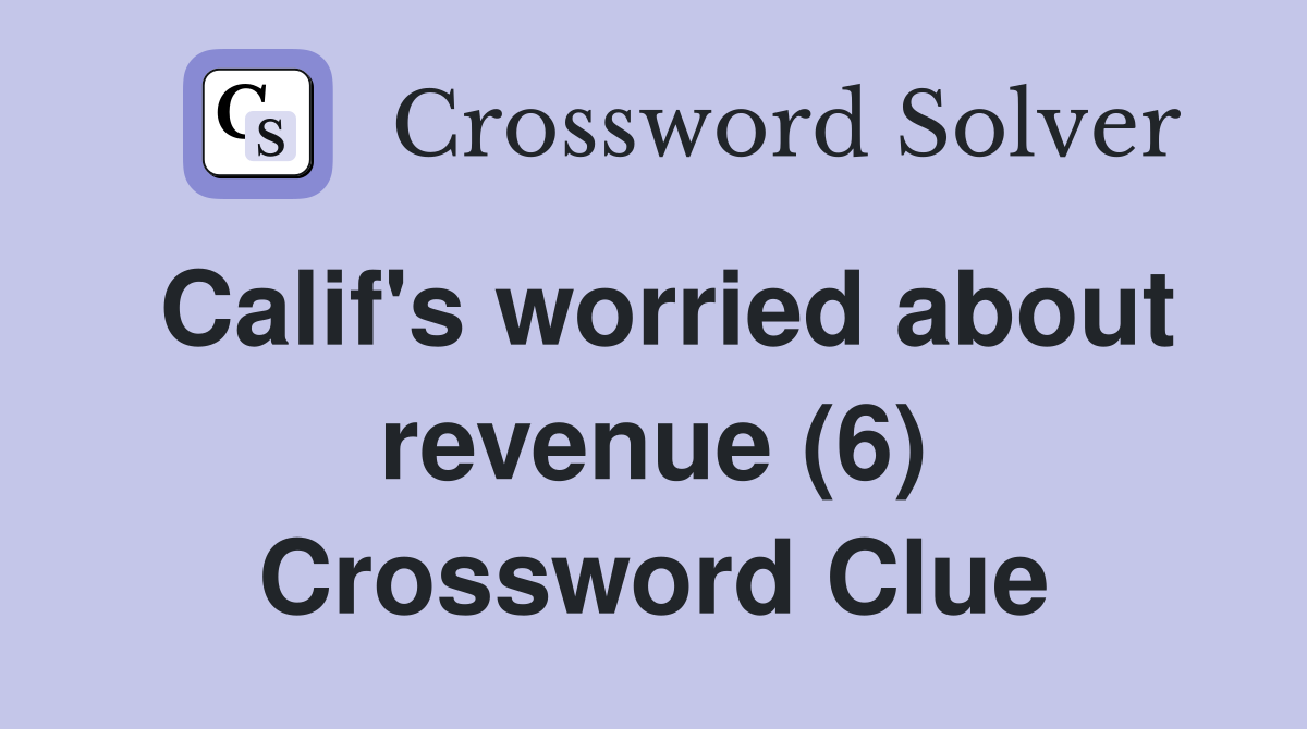 Calif's worried about revenue (6) Crossword Clue