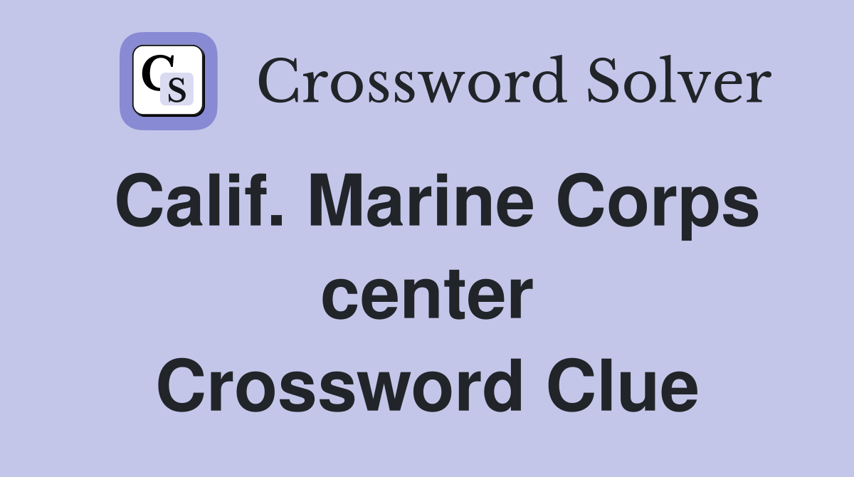 Calif. Marine Corps center Crossword Clue