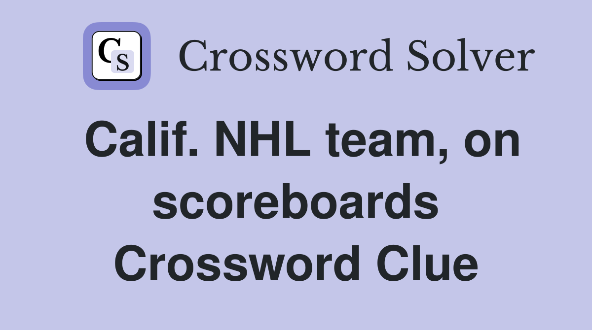 Calif. NHL team, on scoreboards Crossword Clue
