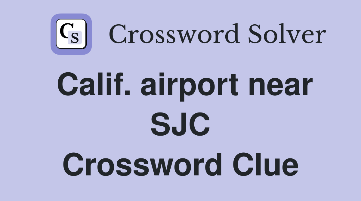 Calif. airport near SJC Crossword Clue