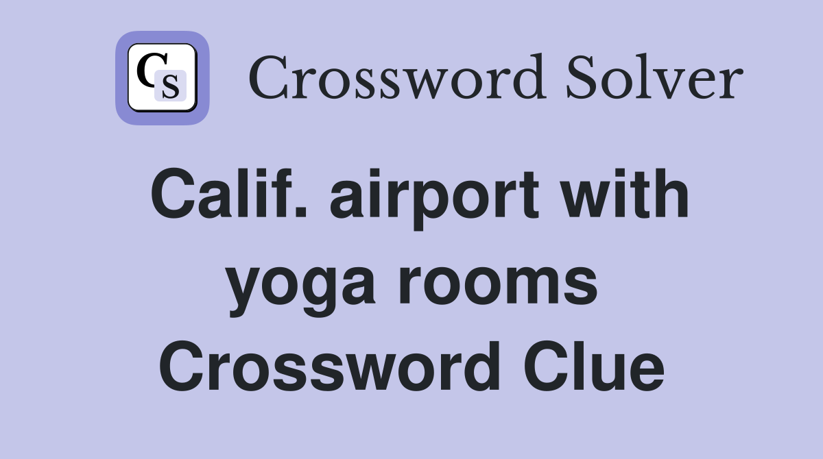 Calif. airport with yoga rooms Crossword Clue