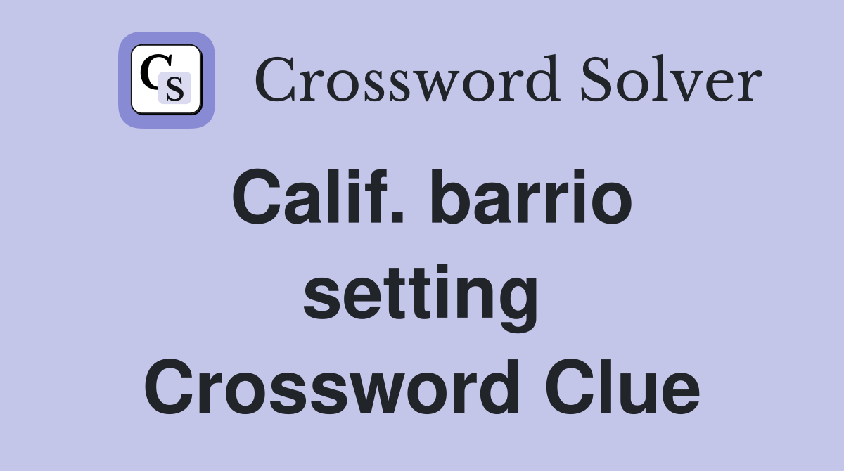 Calif. barrio setting Crossword Clue