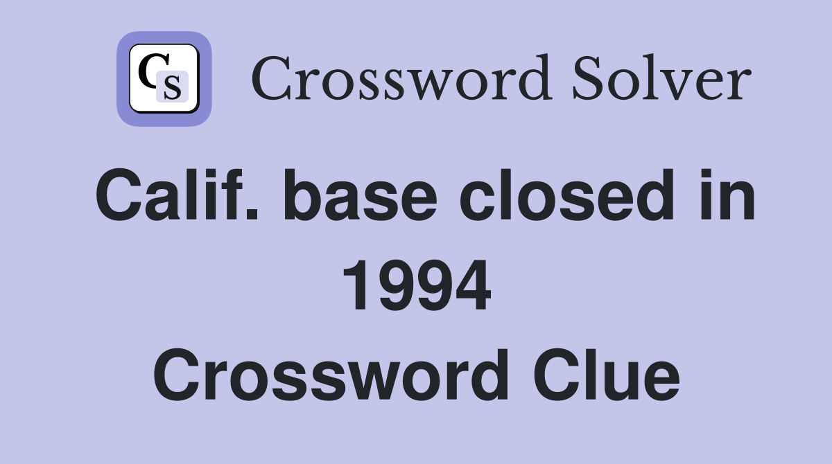 Calif. base closed in 1994 Crossword Clue