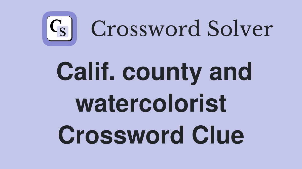 Calif. county and watercolorist Crossword Clue