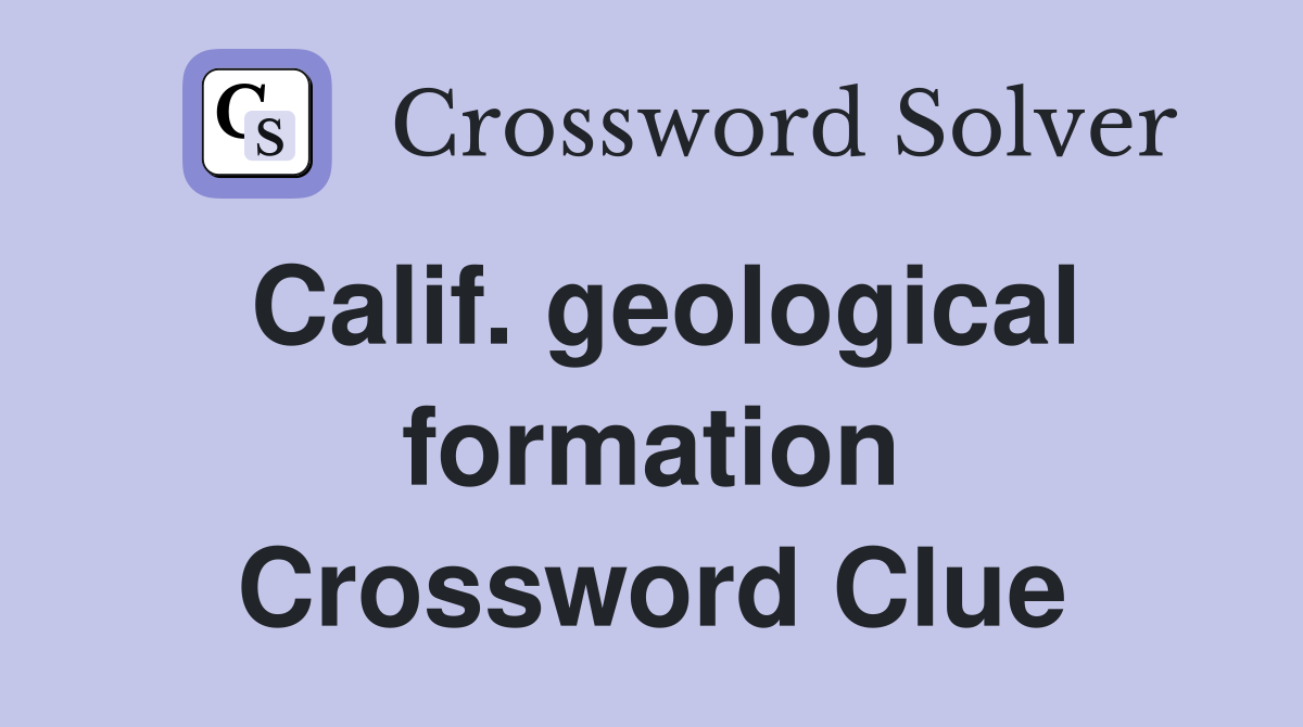 Calif. geological formation Crossword Clue
