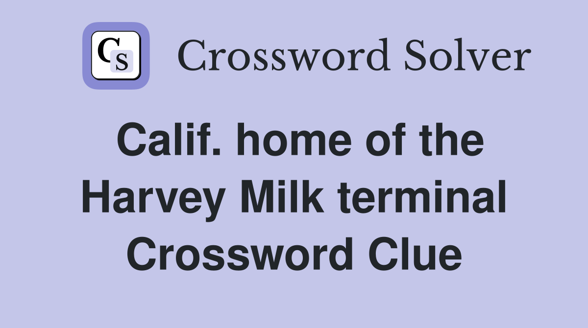 Calif. home of the Harvey Milk terminal Crossword Clue