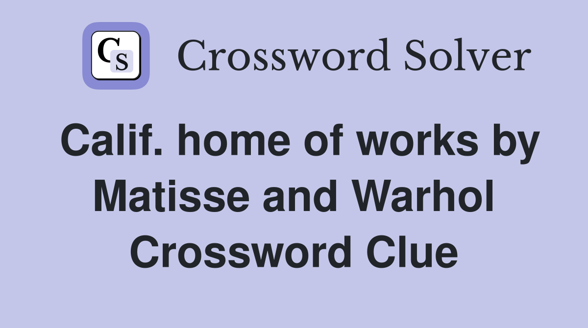 Calif. home of works by Matisse and Warhol Crossword Clue