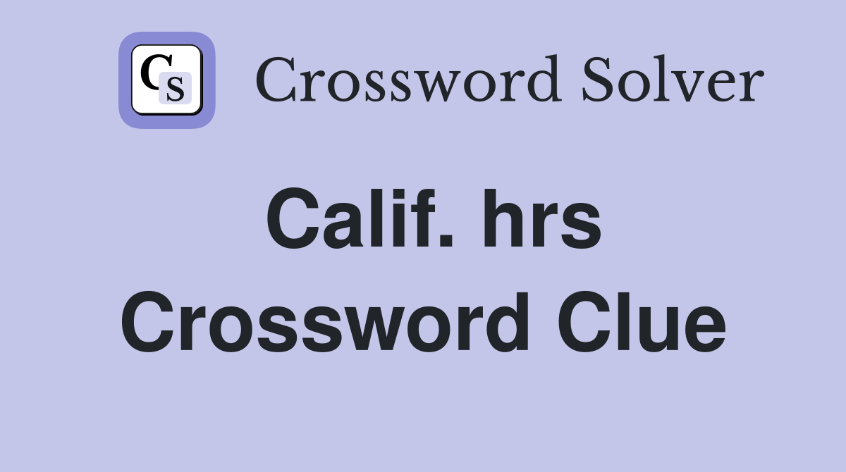 Calif. hrs Crossword Clue