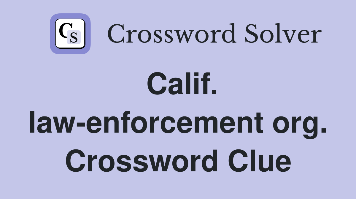 Calif. law-enforcement org. Crossword Clue