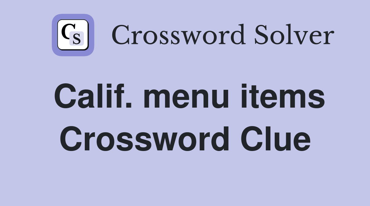 Calif. menu items Crossword Clue