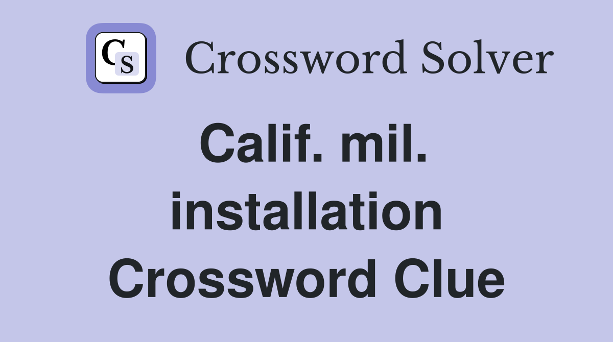 Calif. mil. installation Crossword Clue