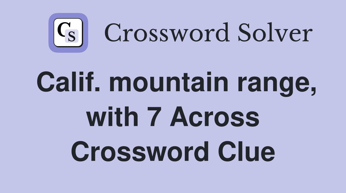 Calif. mountain range, with 7 Across Crossword Clue