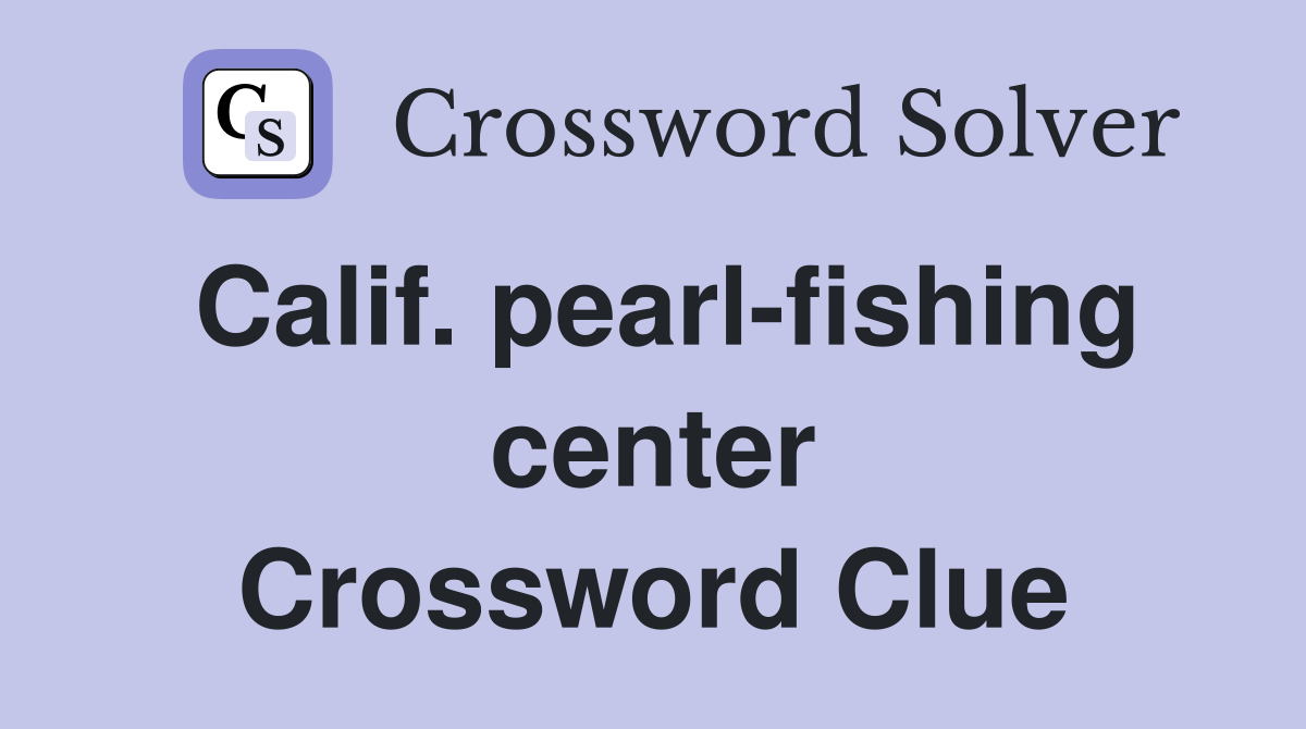 Calif. pearl-fishing center Crossword Clue