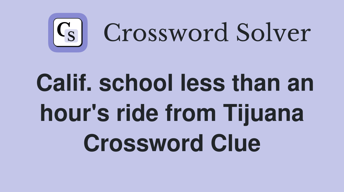 Calif. school less than an hour's ride from Tijuana Crossword Clue