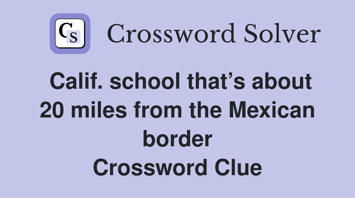 Calif. school that’s about 20 miles from the Mexican border Crossword Clue