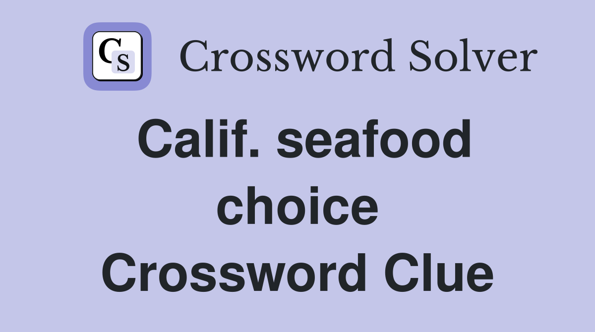 Calif. seafood choice Crossword Clue