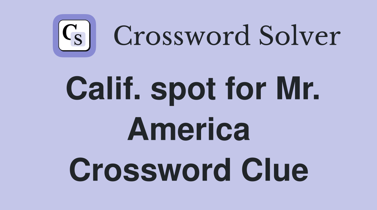 Calif. spot for Mr. America Crossword Clue