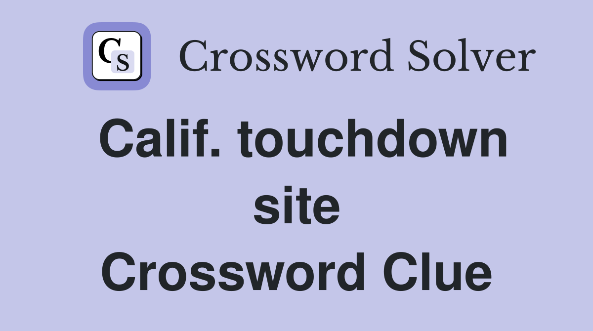 Calif. touchdown site Crossword Clue