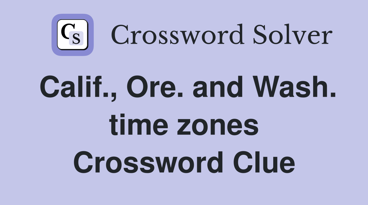 Calif., Ore. and Wash. time zones Crossword Clue
