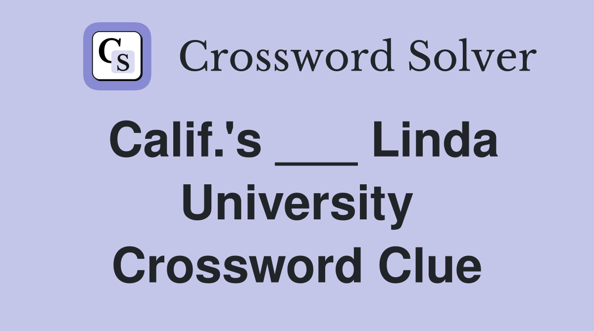 Calif.'s ___ Linda University Crossword Clue