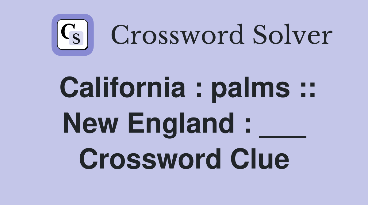 California : palms :: New England : ___ Crossword Clue