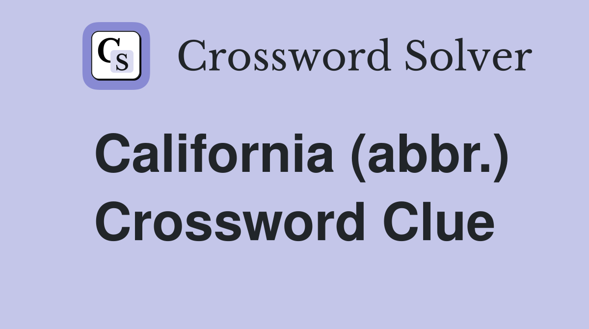 California (abbr.) Crossword Clue
