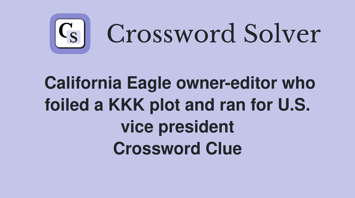 California Eagle owner-editor who foiled a KKK plot and ran for U.S. vice president Crossword Clue
