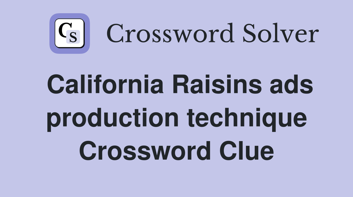 California Raisins ads production technique Crossword Clue