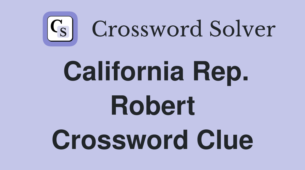 California Rep. Robert Crossword Clue