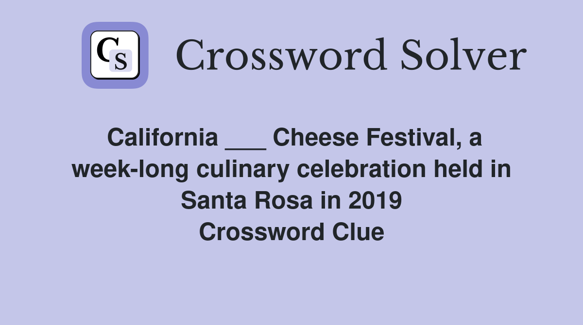 California ___ Cheese Festival, a week-long culinary celebration held in Santa Rosa in 2019 Crossword Clue