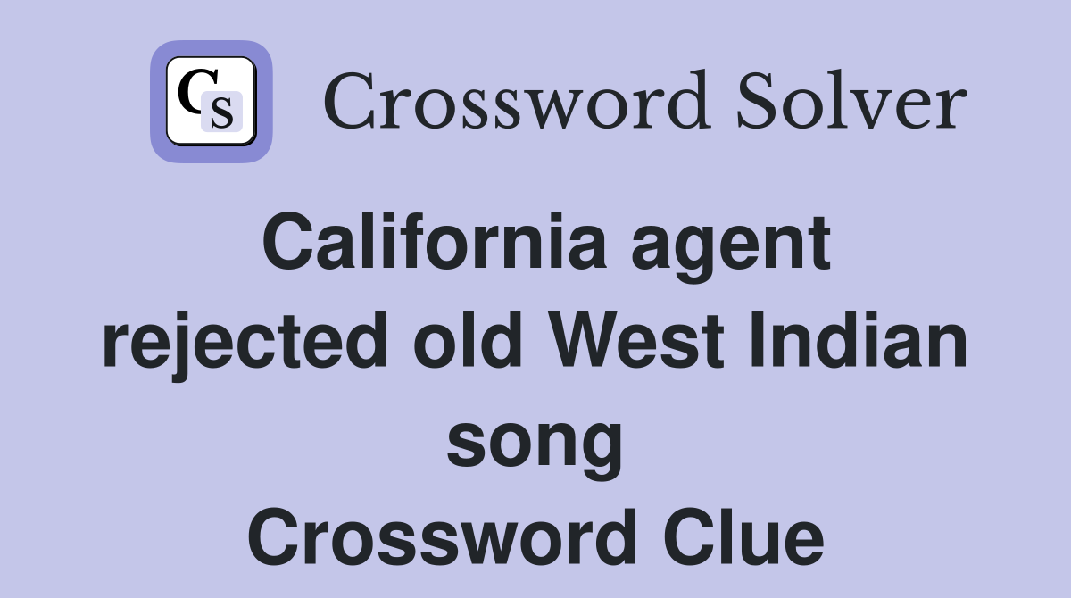 California agent rejected old West Indian song Crossword Clue
