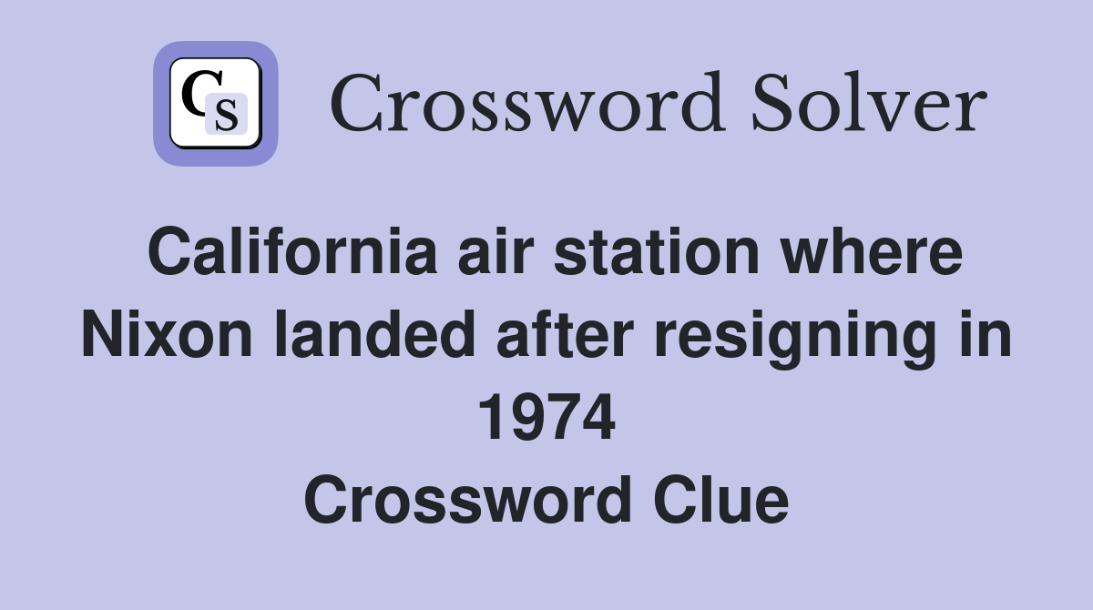 California air station where Nixon landed after resigning in 1974 Crossword Clue