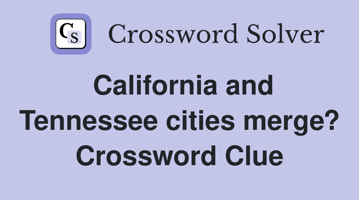 California and Tennessee cities merge? Crossword Clue