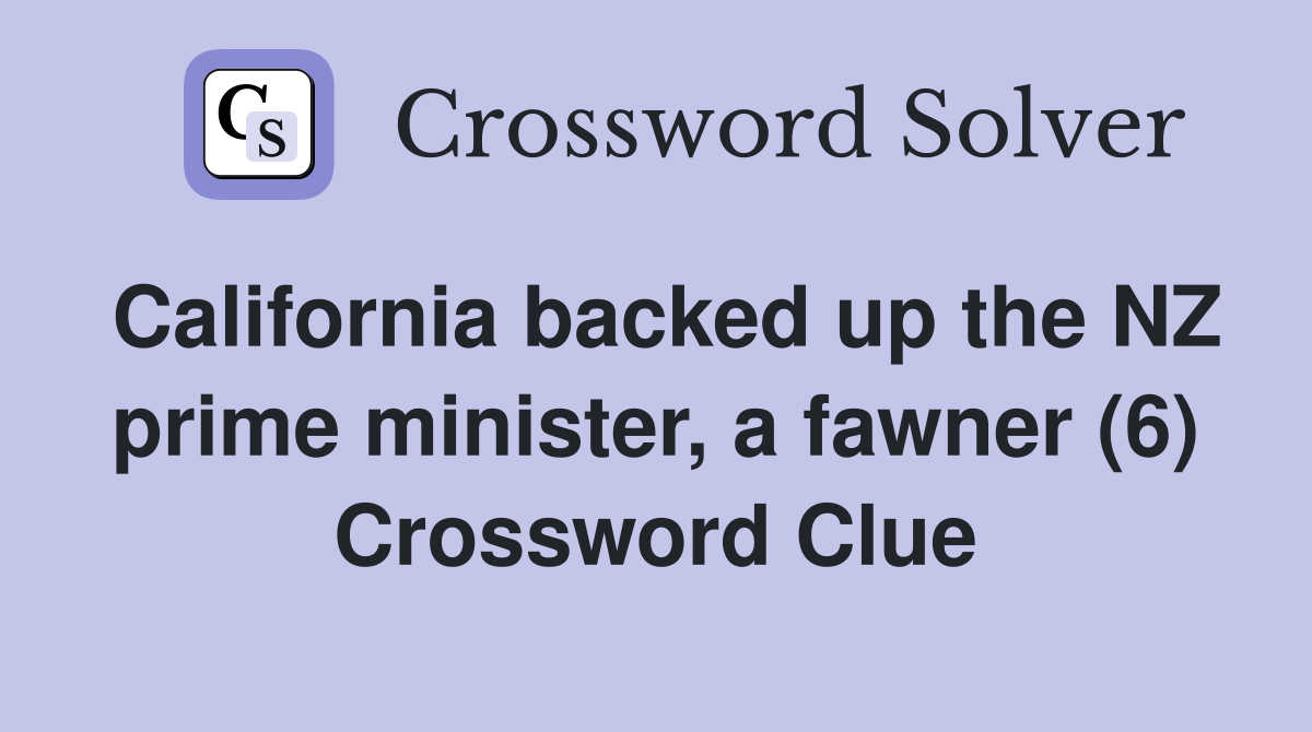 California backed up the NZ prime minister, a fawner (6) Crossword Clue