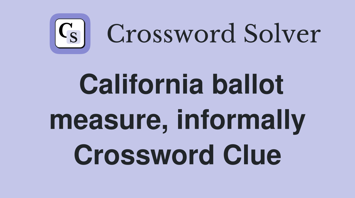 California ballot measure, informally Crossword Clue