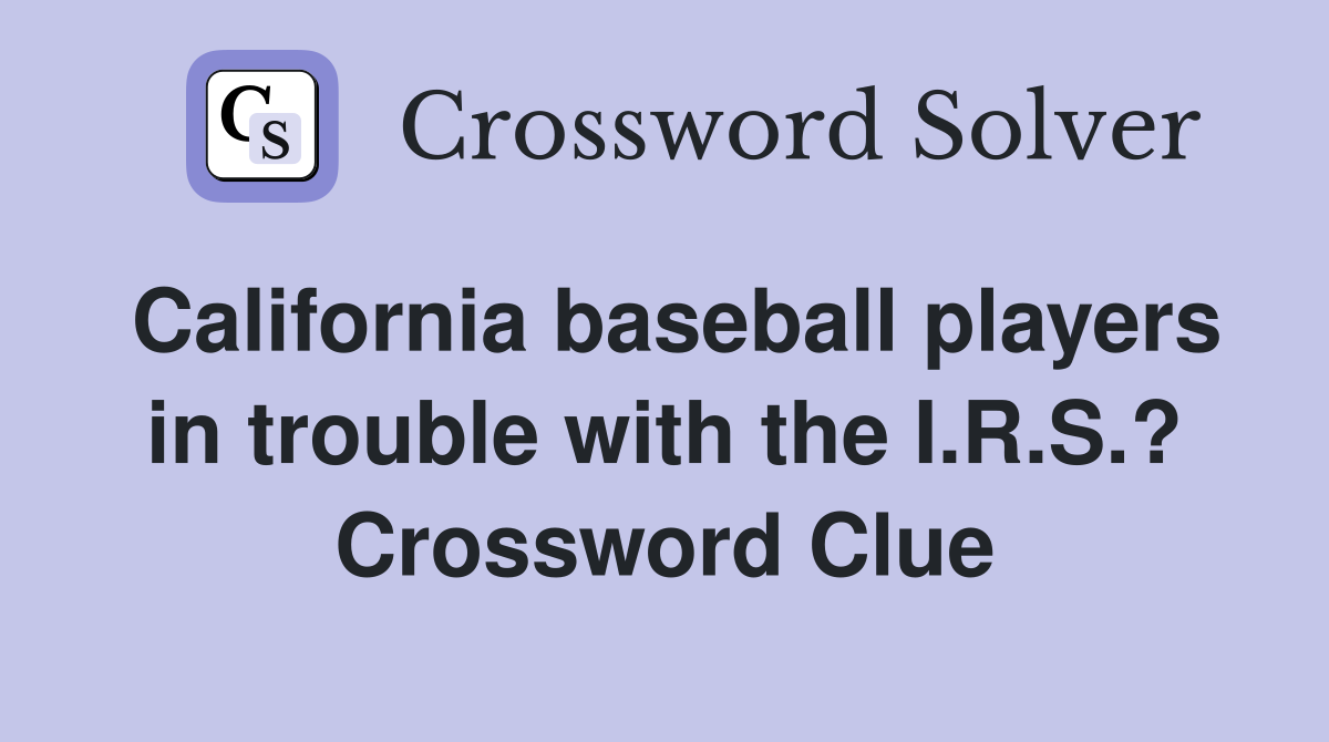 California baseball players in trouble with the I.R.S.? Crossword Clue