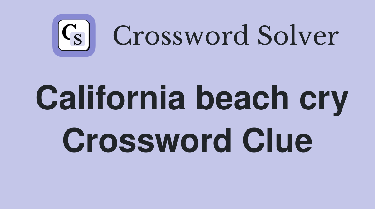 California beach cry Crossword Clue