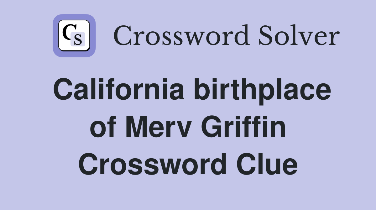 California birthplace of Merv Griffin Crossword Clue