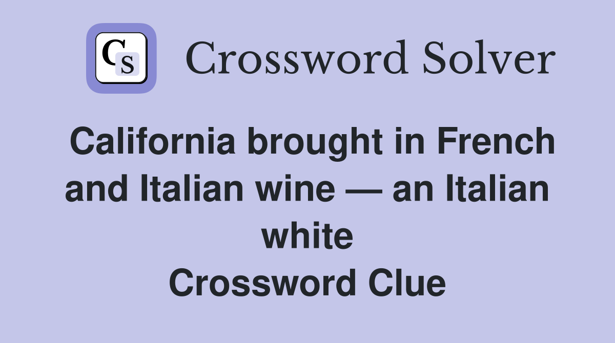 California brought in French and Italian wine — an Italian white Crossword Clue