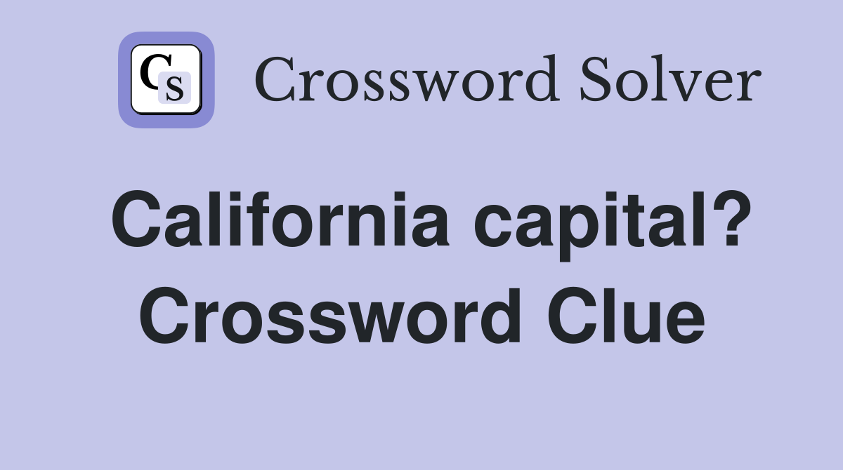 California capital? Crossword Clue