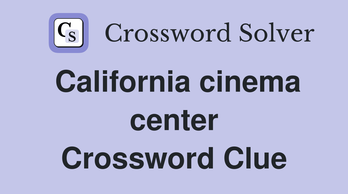 California cinema center Crossword Clue