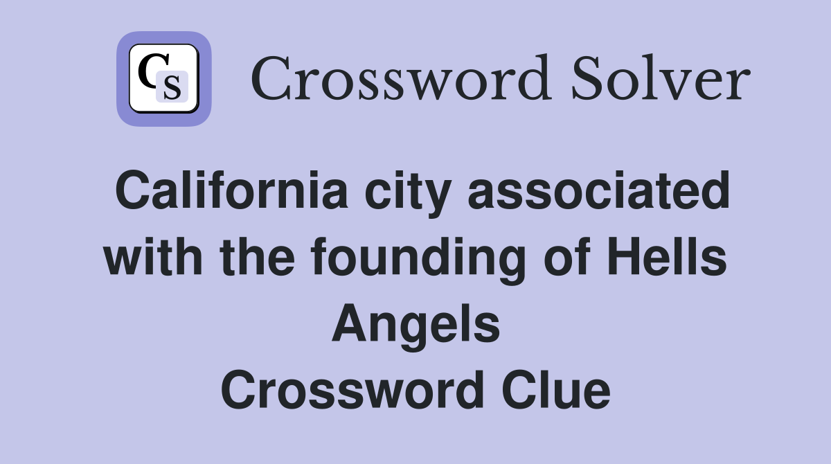 California city associated with the founding of Hells Angels Crossword Clue