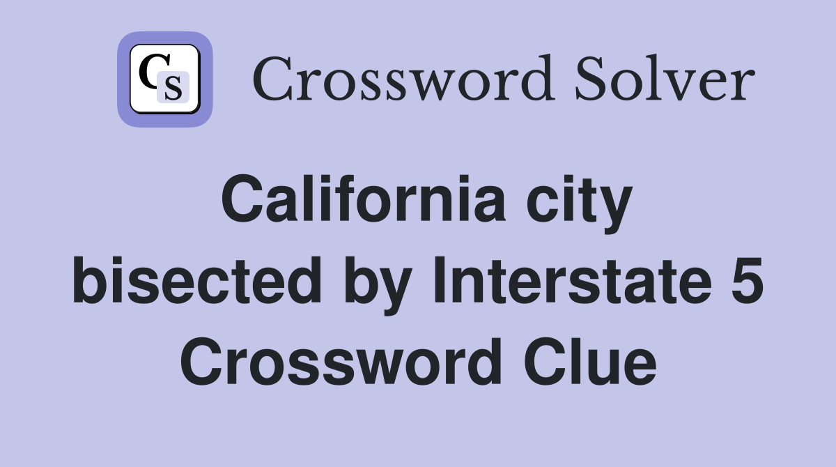 California city bisected by Interstate 5 Crossword Clue