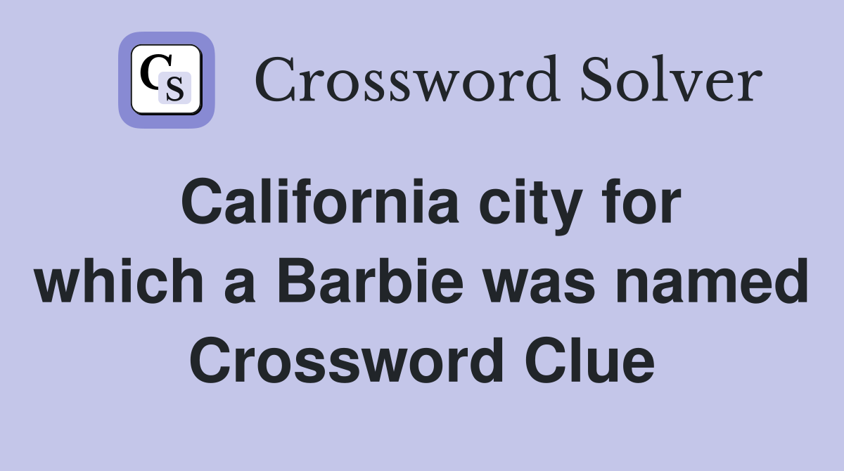 California city for which a Barbie was named Crossword Clue