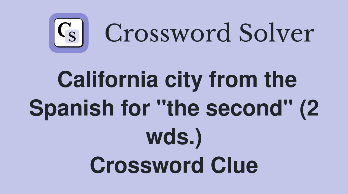 California city from the Spanish for "the second" (2 wds.) Crossword Clue