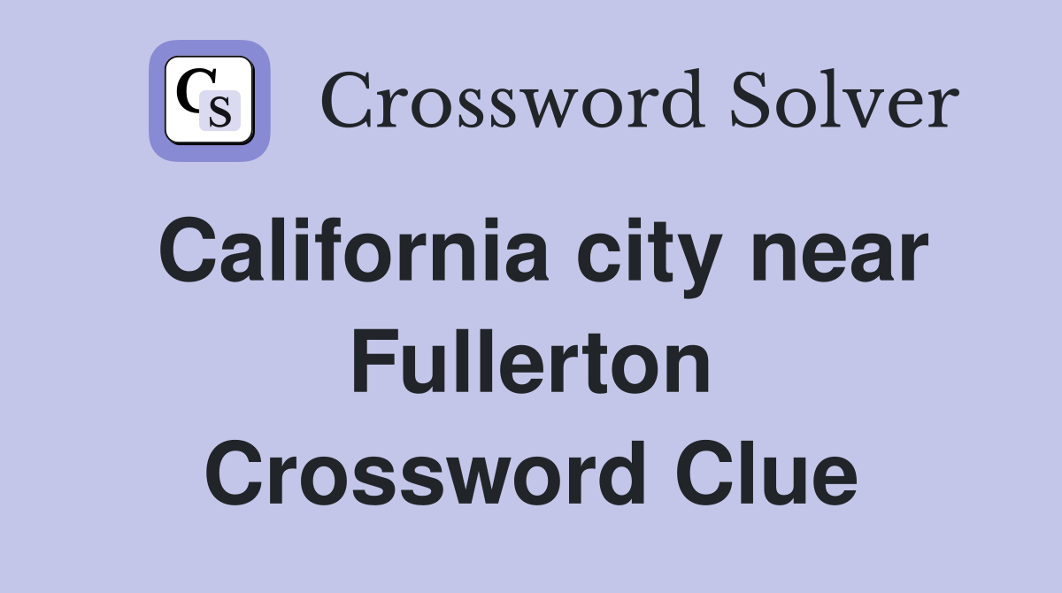 California city near Fullerton Crossword Clue